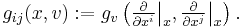 
g_{ij}(x,v)�:= g_v\left(\tfrac{\partial}{\partial x^i}\big|_x,\tfrac{\partial}{\partial x^j}\big|_x\right).
