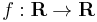 f: \mathbf{R} \rightarrow \mathbf{R} 