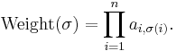  \operatorname{Weight}(\sigma) = \prod_{i=1}^n a_{i,\sigma(i)}.