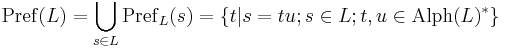 \operatorname{Pref} (L) = \bigcup_{s\in L} \operatorname{Pref}_L(s) = \left\{ t\vert s=tu; s\in L; t,u\in \operatorname{Alph}(L)^* \right\}