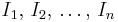  I_1,\, I_2,\, \dots ,\, I_n 