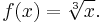 f(x) = \sqrt[3]{x}.