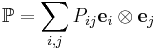 \mathbb{P} = \sum_{i,j} P_{ij} \mathbf{e}_i \otimes \mathbf{e}_j