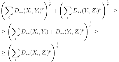 \begin{align}
&{} \left( {\sum_i{D_{**}(X_i, Y_i)}^p} \right)^{\frac1p} %2B \left( {\sum_i{D_{**}(Y_i, Z_i)}^p} \right)^{\frac1p}\ \ge \\
&{} \ge \left( {\sum_i{D_{**}(X_i, Y_i) %2B D_{**}(Y_i, Z_i)}^p} \right)^{\frac1p} \ge \\
&{} \ge \left( {\sum_i{D_{**}(X_i, Z_i)}^p} \right)^{\frac1p}
\end{align}
