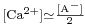 \scriptstyle[\mathrm{Ca}^{2%2B}] \simeq \frac{[\mathrm{A}^-]}{2}