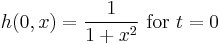 h(0,x) = {1\over 1%2Bx^2}\text{ for }t = 0 \, 