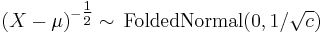 {(X-\mu)}^{-\tfrac{1}{2}} \sim\,\textrm{FoldedNormal}(0,1/\sqrt{c})