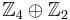 \mathbb{Z}_4\oplus\mathbb{Z}_2