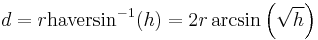 d = r  \operatorname{haversin}^{-1}(h) = 2 r \arcsin\left(\sqrt{h}\right)