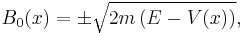 B_0(x) = \pm \sqrt{ 2m \left( E - V(x) \right) },