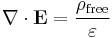 \mathbf{\nabla} \cdot \mathbf{E} = \frac{\rho_\text{free}}{\varepsilon}