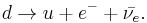 
d \rightarrow u %2B e^- %2B \bar{\nu_e}.
