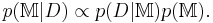 p(\mathbb{M}|D) \propto p(D|\mathbb{M})p(\mathbb{M}).
