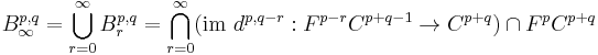 B_\infty^{p,q} = \bigcup_{r=0}^\infty B_r^{p,q} = \bigcap_{r=0}^\infty (\mbox{im } d^{p,q-r}�: F^{p-r} C^{p%2Bq-1} \rightarrow C^{p%2Bq}) \cap F^p C^{p%2Bq}