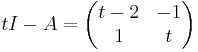 t I-A = \begin{pmatrix}
t-2&-1\\
1&t
\end{pmatrix}
