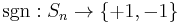 \operatorname{sgn}:S_n \rightarrow \{%2B1, -1\}\ 