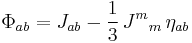 \Phi_{ab} = J_{ab} - \frac{1}{3} \, {J^m}_m \, \eta_{ab}