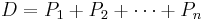 D = P_1 %2B P_2 %2B \cdots %2B P_n