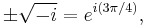  \pm \sqrt{-i} = e^{i(3\pi/4)} \,\! ,