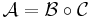 \mathcal{A} = \mathcal{B} \circ \mathcal{C}