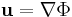  \mathbf{u} = \nabla \Phi\;