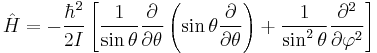 \hat H =- \frac{\hbar^2}{2I} \left [ {1 \over \sin \theta} {\partial \over \partial \theta} \left ( \sin \theta {\partial \over \partial \theta} \right ) %2B {1 \over {\sin^2 \theta}} {\partial^2 \over \partial \varphi^2} \right]