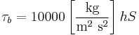 \tau_b=10000 \left[\frac{\mathrm{kg}}{\mathrm{m}^2 \ \mathrm{s}^2}\right] h S