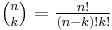 \textstyle \binom{n}{k} = {n! \over (n-k)! k!}