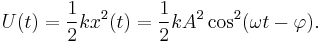 U(t) = \frac{1}{2} k x^2(t) = \frac{1}{2} k A^2 \cos^2(\omega t - \varphi).