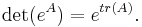  \det (e^A)= e^{tr(A)}.