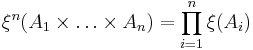  \xi^n(A_1 \times \ldots \times A_n) = \prod_{i=1}^n \xi(A_i) 