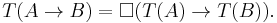 T(A\to B)=\Box(T(A)\to T(B)).