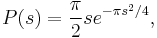 P(s) = \frac{\pi}{2}se^{-\pi s^2/4},