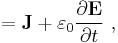 =\mathbf{J} %2B \varepsilon_0 \frac{\partial \mathbf E}{\partial t} \ ,