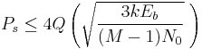 P_s \leq{} 4Q\left(\sqrt{\frac{3kE_b}{(M-1)N_0}}\;\right) 