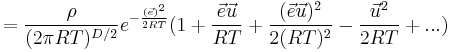 =\frac{\rho}{(2 \pi RT)^{D/2}}e^{-\frac{(\vec{e})^2}{2RT}}(1%2B\frac{\vec{e}\vec{u}}{RT}%2B\frac{(\vec{e}\vec{u})^2}{2(RT)^2}-\frac{\vec{u}^2}{2RT}%2B...) 