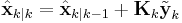 \hat{\textbf{x}}_{k|k} = \hat{\textbf{x}}_{k|k-1} %2B \textbf{K}_k\tilde{\textbf{y}}_k