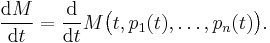  {\operatorname{d}M \over \operatorname{d}t} = \frac{\operatorname d}{\operatorname d t} M \bigl(t, p_1(t), \ldots, p_n(t)\bigr).