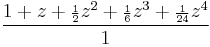 \frac{1 %2B z %2B {\scriptstyle\frac{1}{2}}z^2 %2B {\scriptstyle\frac{1}{6}}z^3%2B {\scriptstyle\frac{1}{24}}z^4}{1}