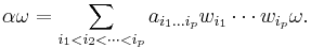 \alpha\omega = \sum_{i_1<i_2<\cdots<i_p} a_{i_1\dots i_p}w_{i_1}\cdots w_{i_p} \omega.