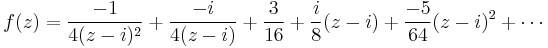 f(z) = {-1 \over 4(z-i)^2} %2B {-i \over 4(z-i)} %2B {3 \over 16} %2B {i \over 8}(z-i) %2B {-5 \over 64}(z-i)^2 %2B \cdots