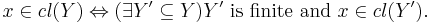 x \in cl(Y) \Leftrightarrow (\exists Y' \subseteq Y) Y' \text{ is finite and } x \in cl(Y').