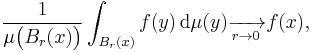 \frac1{\mu \big( B_{r} (x) \big)} \int_{B_{r} (x)} f(y) \, \mathrm{d} \mu(y) \xrightarrow[r \to 0]{} f(x),