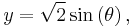 y = \sqrt 2 \sin\left(\theta \right),\,