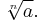 \sqrt[n]{a}.