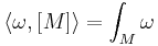 \langle\omega, [M]\rangle = \int_M \omega