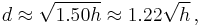 d \approx \sqrt{1.50h} \approx 1.22 \sqrt{h} \,,