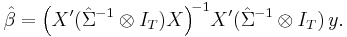 
    \hat\beta = \Big( X'(\hat\Sigma^{-1}\otimes I_T) X \Big)^{\!-1} X'(\hat\Sigma^{-1}\otimes I_T)\,y .
  