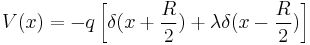 V(x)=-q \left[ \delta (x %2B \frac{R}{2}) %2B \lambda \delta (x- \frac{R}{2}) \right]