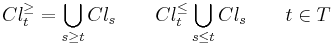 
Cl^{\geq}_t = \bigcup_{s \geq t} Cl_s \qquad Cl^{\leq}_t \bigcup_{s \leq t} Cl_s \qquad t \in T
